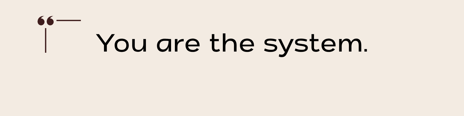 Text quote that says "You are the system."