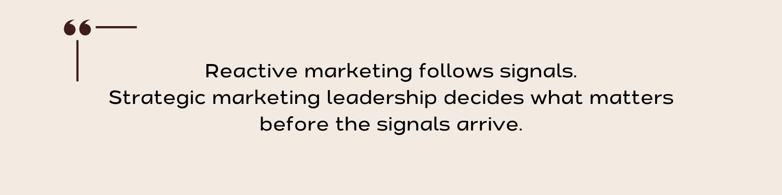 Quote that says: "Reactive marketing follows signals. Strategic marketing leadership decides what matters before the signals arrive."
